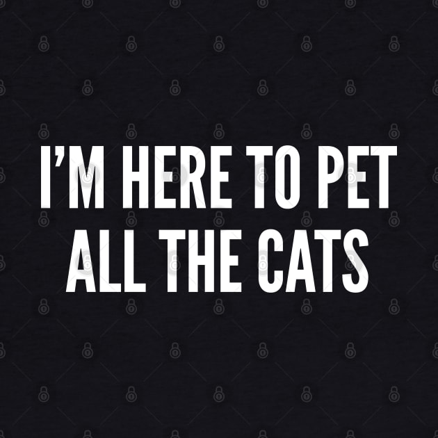 Crazy Cat Lady 2 - I'm Here To Pet All The Cats - Funny Cat Lover Statement by sillyslogans